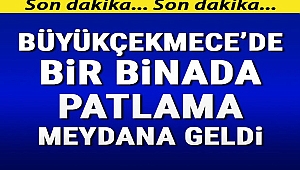 Son dakika... Büyükçekmece'de bir binada patlama: Bir kişi hayatını kaybetti