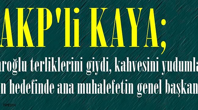 AKP 'Lİ Kaya'dan Kılıçdaroğlu'na Sert Sözler