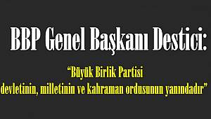 BBP Genel Başkanı Destici: "Büyük Birlik Partisi devletinin, milletinin ve kahraman ordusunun yanındadır"