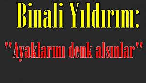  Binali Yıldırım: "Ayaklarını denk alsınlar"