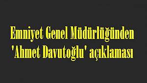 Emniyet Genel Müdürlüğünden 'Ahmet Davutoğlu' açıklaması