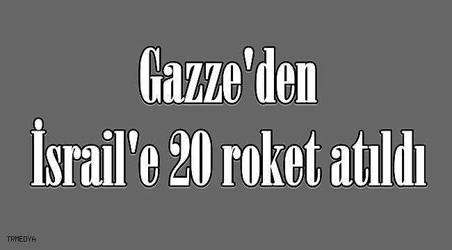 Gazze'den İsrail'e 20 roket atıldı