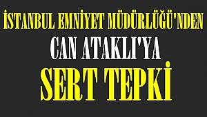 İstanbul emniyet Müdürlüğünden Can Ataklı'ya tepki