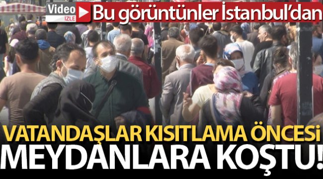 İstanbul'da vatandaşlar kısıtlama öncesi meydanlara koştu
