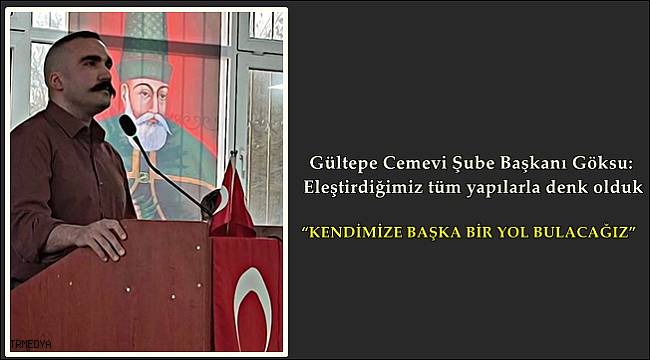 Gültepe Cemevi Şube Başkanı Göksu: Eleştirdiğimiz tüm yapılarla denk olduk